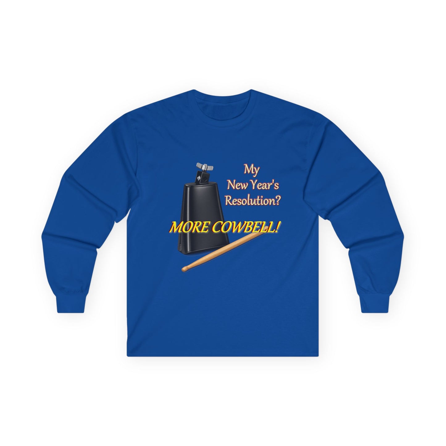 Long Sleeve Tee — “Why New Year’s Resolution? MORE COWBELL!” Graphic