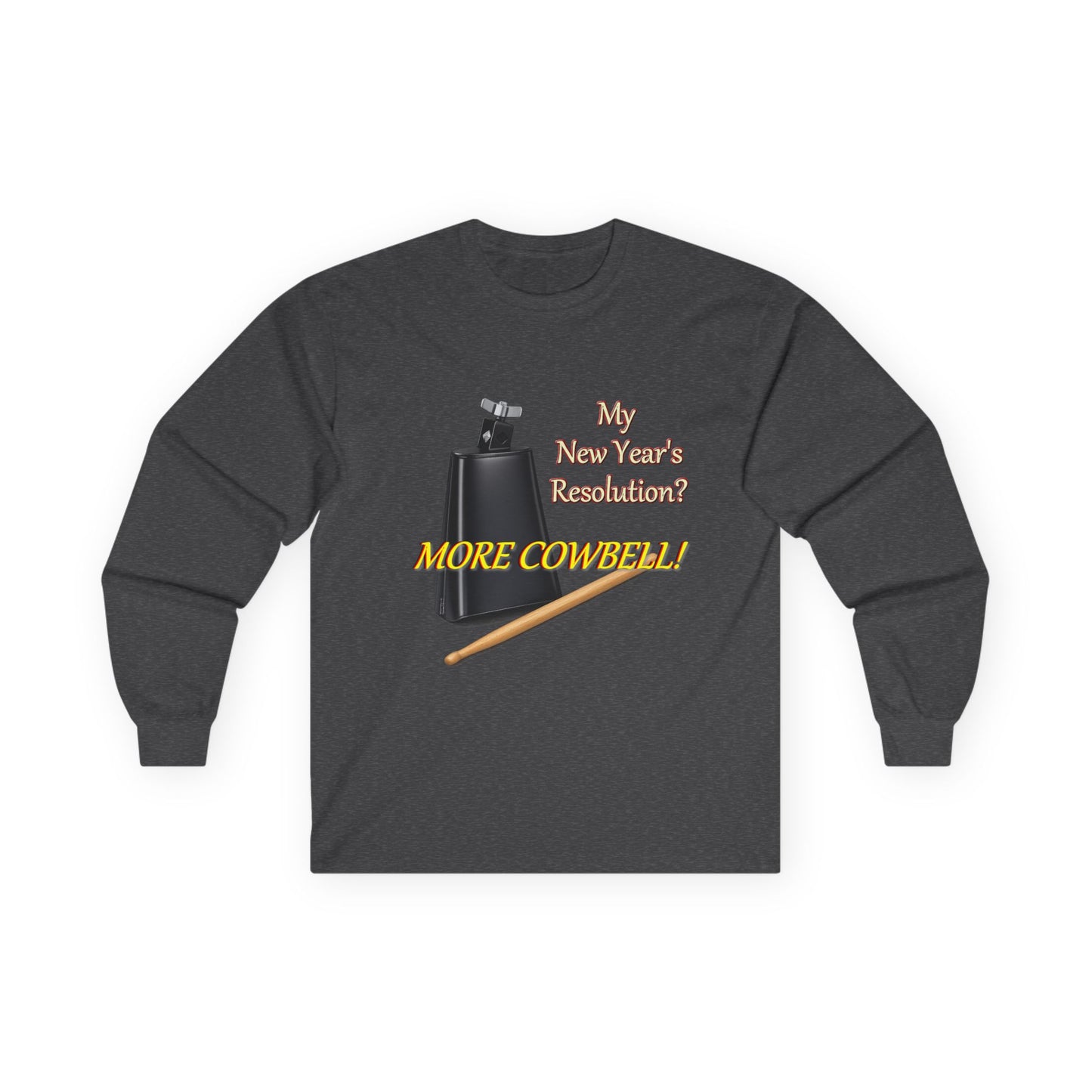 Long Sleeve Tee — “Why New Year’s Resolution? MORE COWBELL!” Graphic