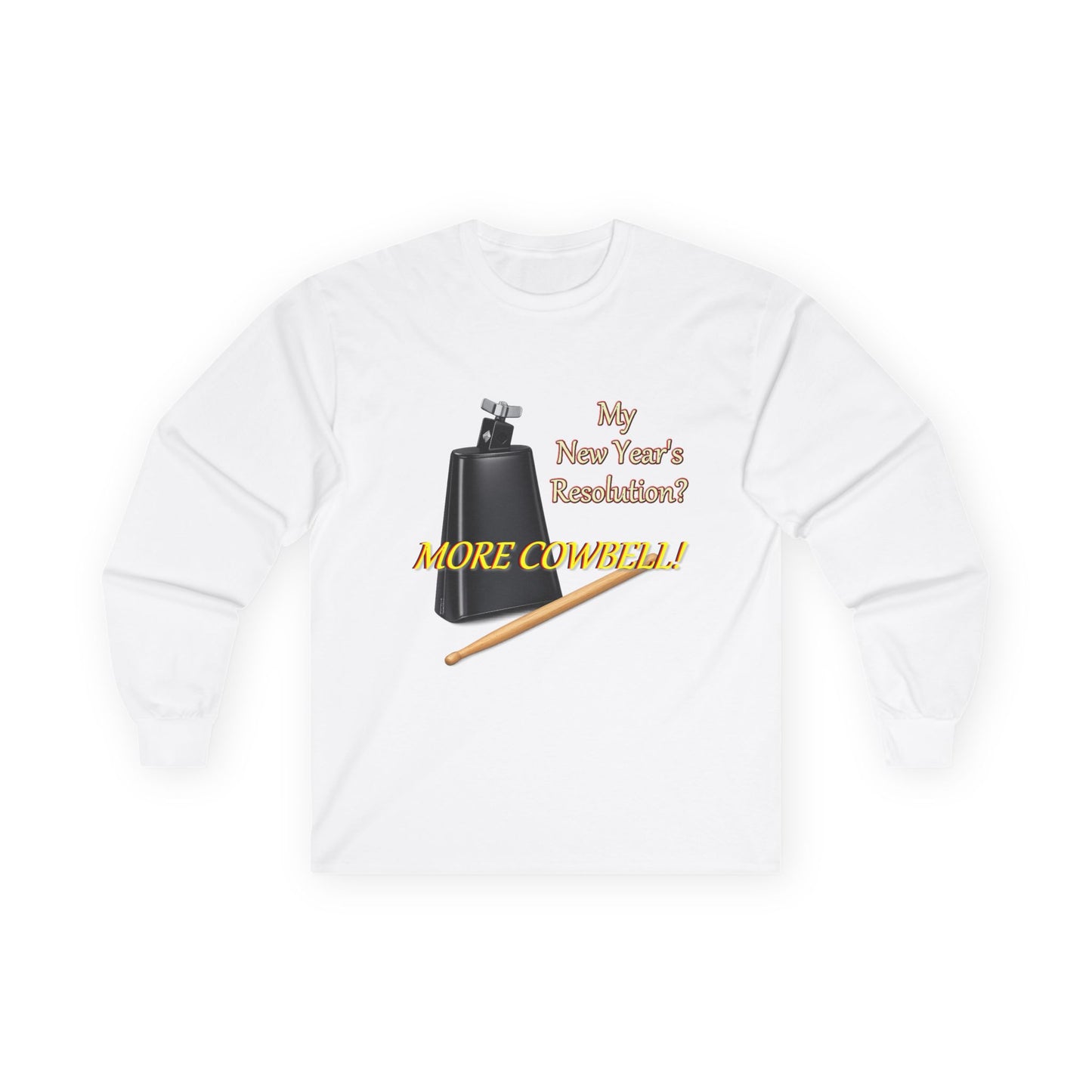 Long Sleeve Tee — “Why New Year’s Resolution? MORE COWBELL!” Graphic
